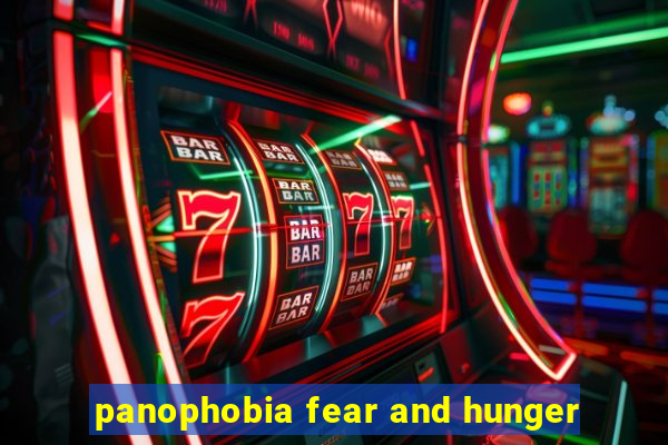 panophobia fear and hunger